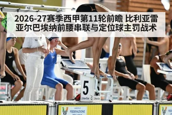 2026-27赛季西甲第11轮前瞻 比利亚雷亚尔巴埃纳前腰串联与定位球主罚战术